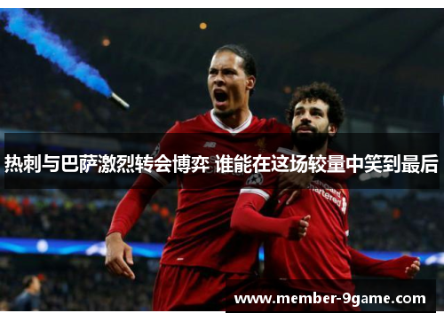 热刺与巴萨激烈转会博弈 谁能在这场较量中笑到最后 热刺与巴萨激烈转会博弈 谁能在这场较量中笑到最后