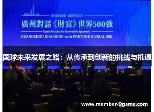 国球未来发展之路:从传承到创新的挑战与机遇 国球未来发展之路:从传承到创新的挑战与机遇