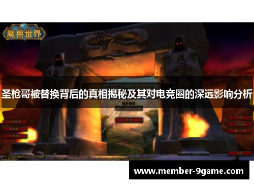 圣枪哥被替换背后的真相揭秘及其对电竞圈的深远影响分析 圣枪哥被替换背后的真相揭秘及其对电竞圈的深远影响分析