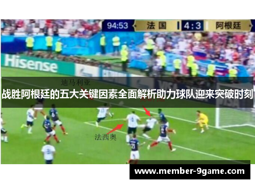 战胜阿根廷的五大关键因素全面解析助力球队迎来突破时刻 战胜阿根廷的五大关键因素全面解析助力球队迎来突破时刻
