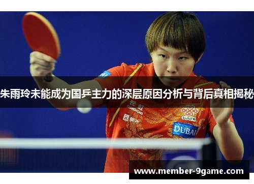 朱雨玲未能成为国乒主力的深层原因分析与背后真相揭秘